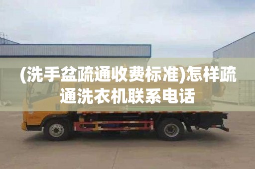 (洗手盆疏通收費標準)怎樣疏通洗衣機聯系電話