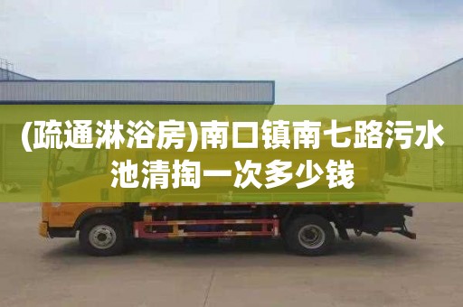 (疏通淋浴房)南口鎮(zhèn)南七路污水池清掏一次多少錢