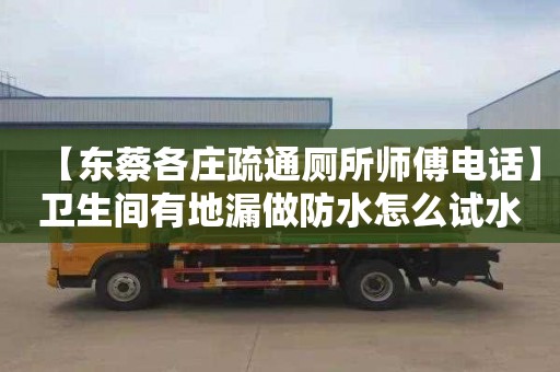 【東蔡各莊疏通廁所師傅電話】衛生間有地漏做防水怎么試水