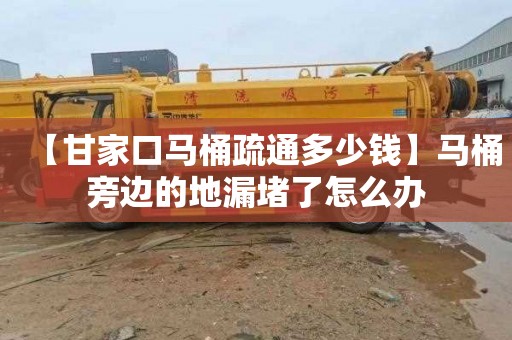 【甘家口馬桶疏通多少錢】馬桶旁邊的地漏堵了怎么辦