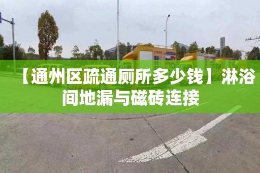 【通州區疏通廁所多少錢】淋浴間地漏與磁磚連接