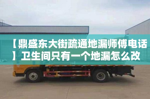 【鼎盛東大街疏通地漏師傅電話】衛生間只有一個地漏怎么改兩個