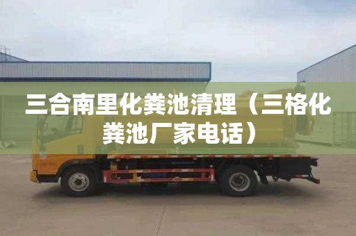 三合南里化糞池清理（三格化糞池廠家電話）