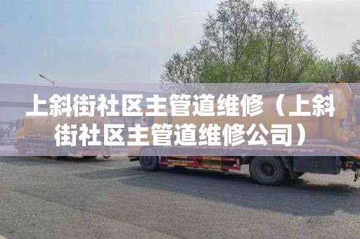 上斜街社區主管道維修（上斜街社區主管道維修公司）