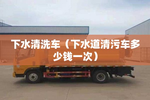 下水清洗車（下水道清污車多少錢一次）