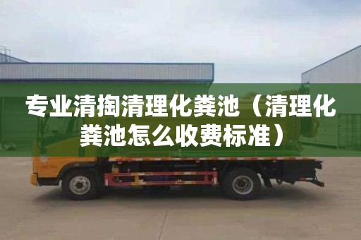 專業(yè)清掏清理化糞池（清理化糞池怎么收費(fèi)標(biāo)準(zhǔn)）