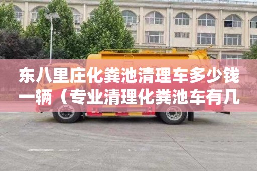 東八里莊化糞池清理車多少錢一輛（專業(yè)清理化糞池車有幾種車型）