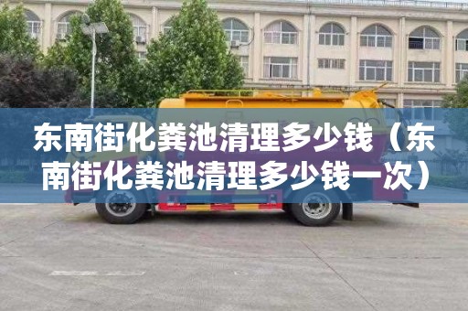 東南街化糞池清理多少錢（東南街化糞池清理多少錢一次）