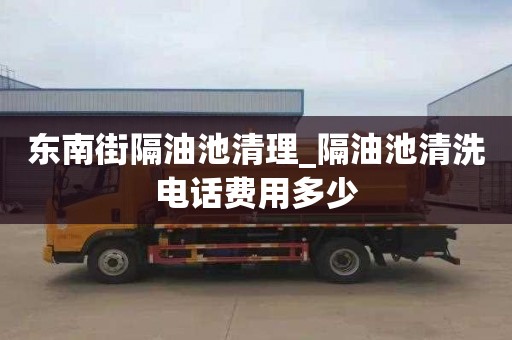 東南街隔油池清理_隔油池清洗電話費(fèi)用多少