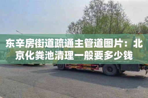 東辛房街道疏通主管道圖片：北京化糞池清理一般要多少錢