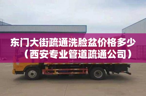 東門大街疏通洗臉盆價格多少（西安專業管道疏通公司）