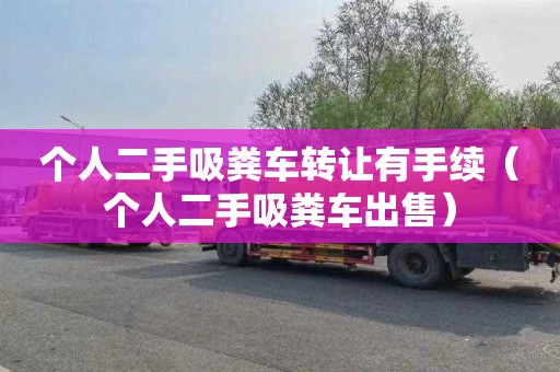 個人二手吸糞車轉讓有手續（個人二手吸糞車出售）