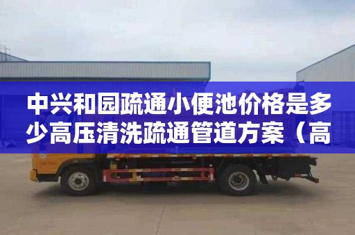 中興和園疏通小便池價格是多少高壓清洗疏通管道方案（高壓清洗疏通管道圖片）