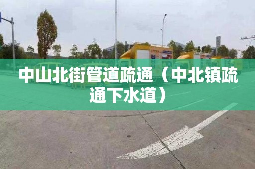 中山北街管道疏通（中北鎮疏通下水道）