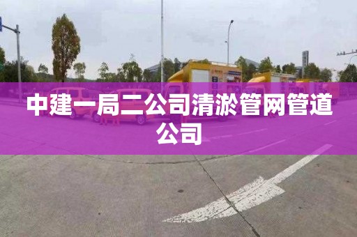 中建一局二公司清淤管網管道公司