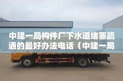 中建一局構件廠下水道堵塞疏通的最好辦法電話（中建一局中標污水處理廠）