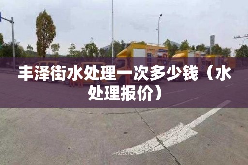 豐澤街水處理一次多少錢（水處理報價）