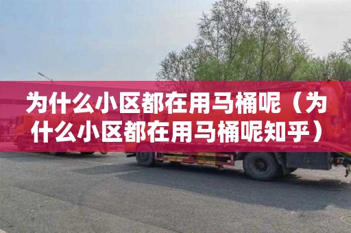 為什么小區都在用馬桶呢（為什么小區都在用馬桶呢知乎）