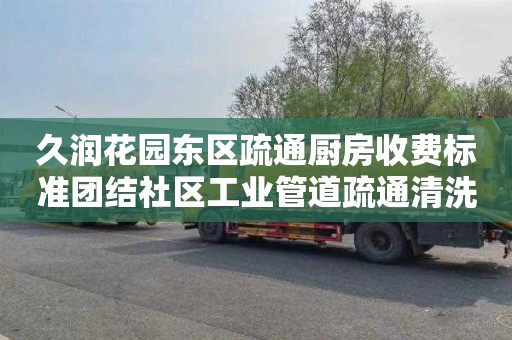 久潤花園東區疏通廚房收費標準團結社區工業管道疏通清洗（北京工業管道疏通清洗）