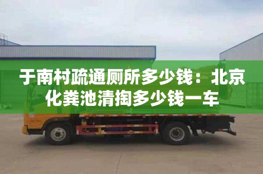 于南村疏通廁所多少錢：北京化糞池清掏多少錢一車