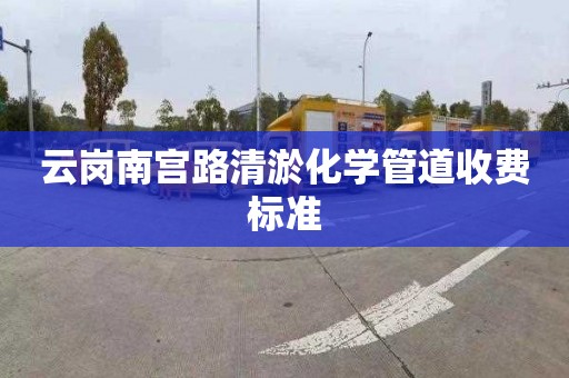 云崗南宮路清淤化學管道收費標準