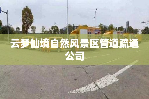 云夢仙境自然風景區管道疏通公司