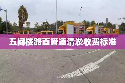 五間樓路面管道清淤收費標準