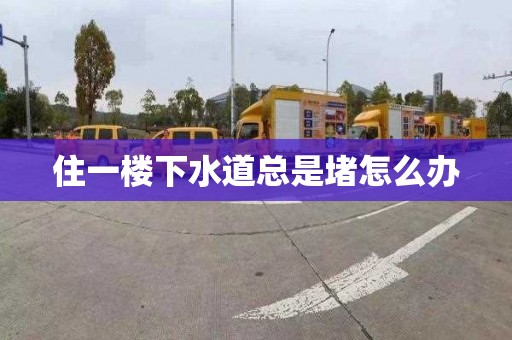 住一樓下水道總是堵怎么辦