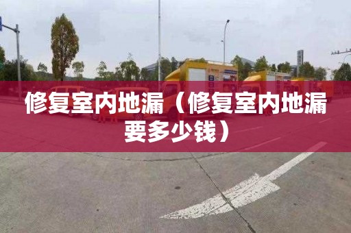 修復室內地漏（修復室內地漏要多少錢）