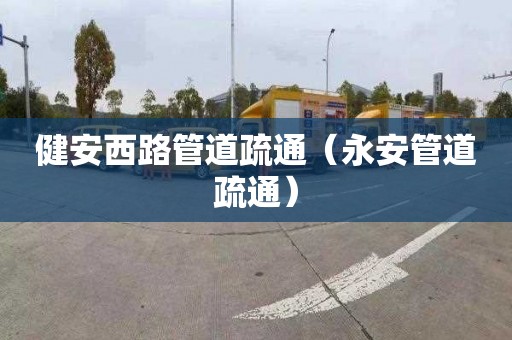 健安西路管道疏通（永安管道疏通）