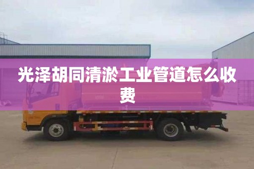 光澤胡同清淤工業管道怎么收費