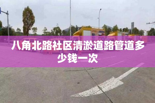 八角北路社區清淤道路管道多少錢一次