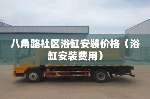 八角路社區浴缸安裝價格（浴缸安裝費用）