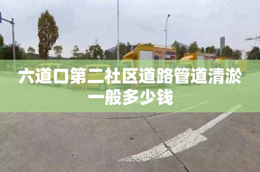 六道口第二社區道路管道清淤一般多少錢