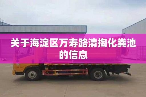 關于海淀區萬壽路清掏化糞池的信息