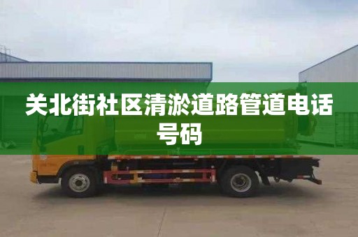 關(guān)北街社區(qū)清淤道路管道電話號(hào)碼