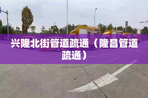 興隆北街管道疏通（隆昌管道疏通）