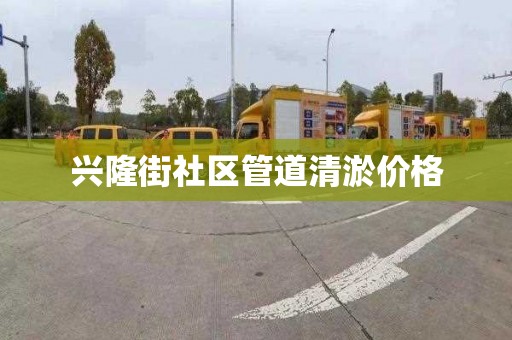 興隆街社區(qū)管道清淤價格