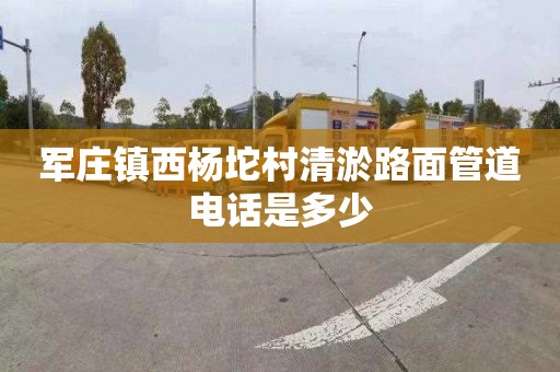 軍莊鎮(zhèn)西楊坨村清淤路面管道電話是多少