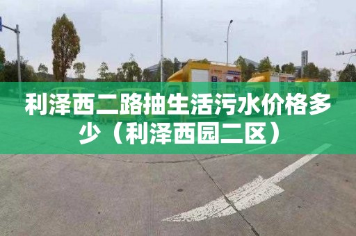 利澤西二路抽生活污水價格多少（利澤西園二區）