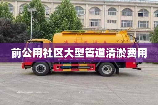 前公用社區大型管道清淤費用