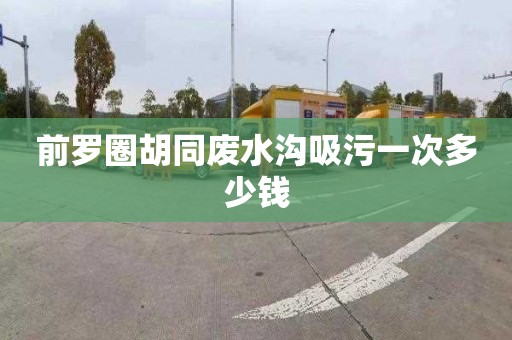 前羅圈胡同廢水溝吸污一次多少錢