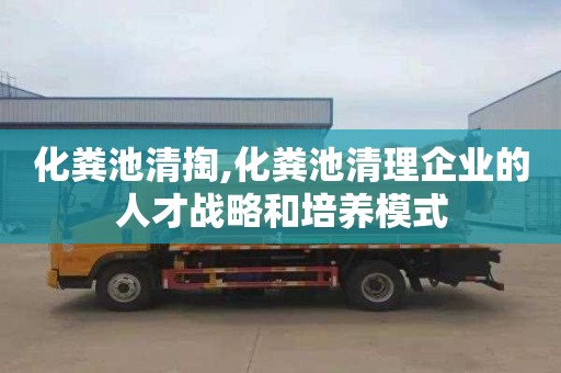 化糞池清掏,化糞池清理企業的人才戰略和培養模式