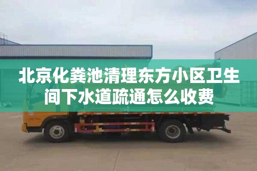 北京化糞池清理東方小區衛生間下水道疏通怎么收費