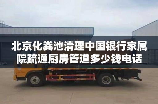 北京化糞池清理中國銀行家屬院疏通廚房管道多少錢電話