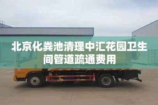 北京化糞池清理中匯花園衛生間管道疏通費用