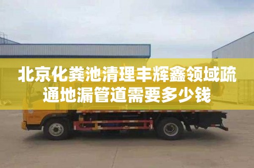 北京化糞池清理豐輝鑫領域疏通地漏管道需要多少錢