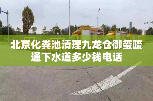 北京化糞池清理九龍倉御璽疏通下水道多少錢電話