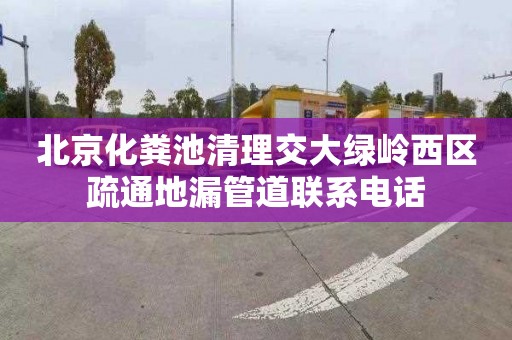 北京化糞池清理交大綠嶺西區疏通地漏管道聯系電話