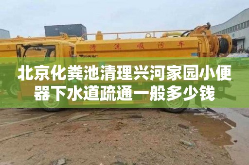 北京化糞池清理興河家園小便器下水道疏通一般多少錢